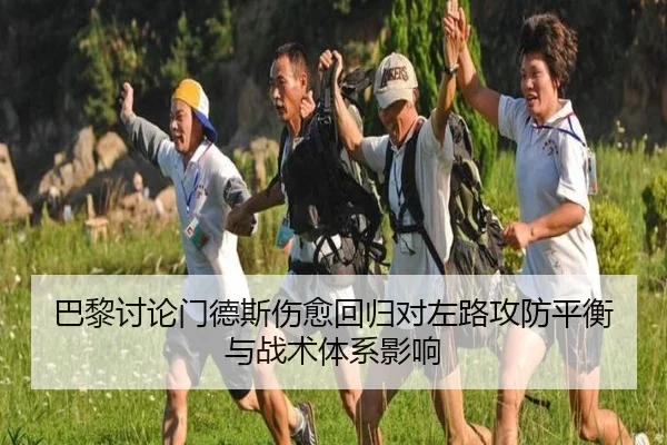 巴黎讨论门德斯伤愈回归对左路攻防平衡与战术体系影响