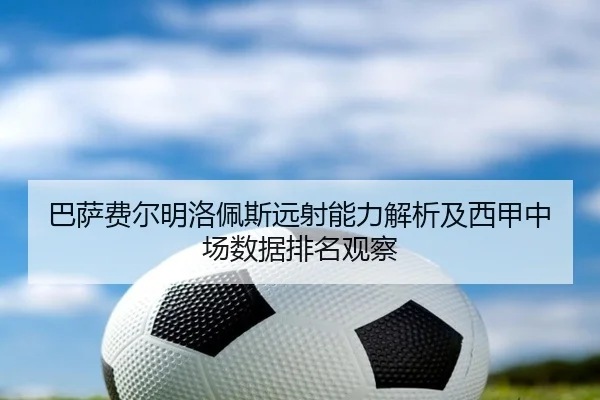 巴萨费尔明洛佩斯远射能力解析及西甲中场数据排名观察